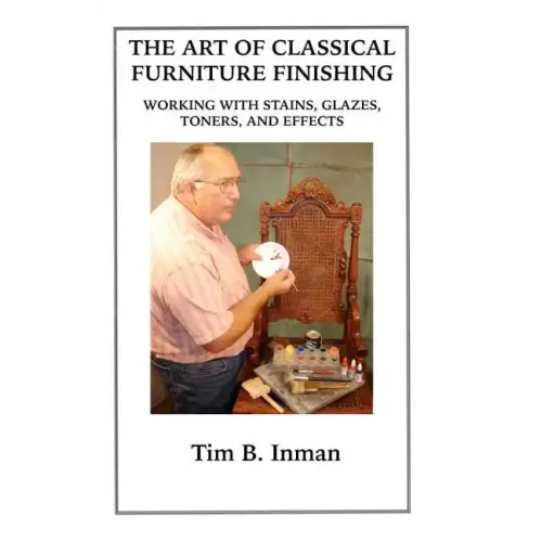 The Art Of Classical Furniture Finishing: Working With Stains, Glazes, Toners And Effects