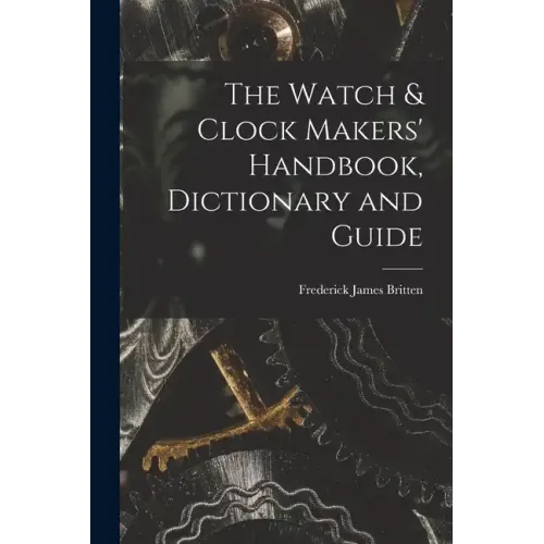 The Watch & Clock Makers' Handbook, Dictionary and Guide
