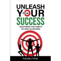 Unleash Your Success: Mastering the Habits of High Achievers