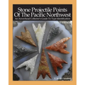 Stone Projectile Points Of The Pacific Northwest: An Arrowhead Collector's Guide To Type Identification THIRD EDITION