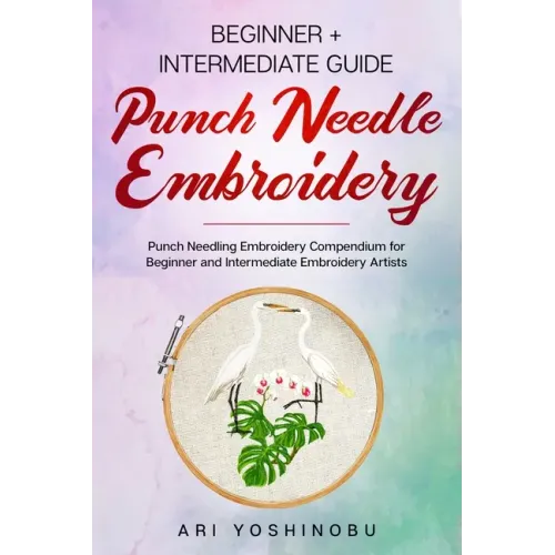 Punch Needle: Beginner + Intermediate Guide to Punch Needle Embroidery: Punch Needling Compendium for Beginner and Intermediate Embroidery Artists