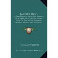 Jacob's Rod: A Translation From The French Of A Rare And Curious Work, 1693, On The Art Of Finding Springs, Mines, And Minerals (1870)