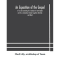 An exposition of the Gospel of St. Luke consisting of an analysis of each chapter and of a commentary Critical, Exegetical, Doctrinal, and Moral