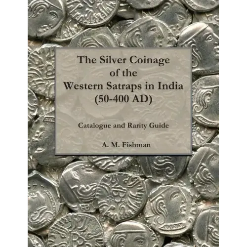 The Silver Coinage of the Western Satraps in India (50-400 AD): Catalogue and Rarity Guide