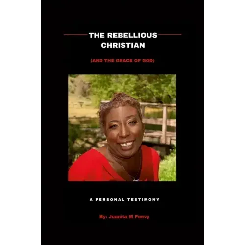 The Rebellious Christian (And The Grace Of God) A Personal Testimony