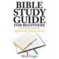 Bible Study Guide for Beginners: Each of the 66 Books Explained for Getting Started