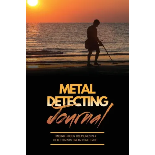 Metal Detecting Journal: Record Detector Machine & Settings Used, Keep Track Of Treasure, Finds & Items Found Pages, Log Location, Notes, Detec