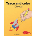 Trace and color objects: Tracing and Pen Control First object Coloring Book for Kids Ages 2-5 Step-by-Step Drawing and Activity Book for Kids