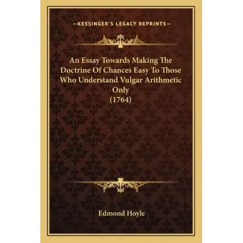 An Essay Towards Making The Doctrine Of Chances Easy To Those Who Understand Vulgar Arithmetic Only (1764)
