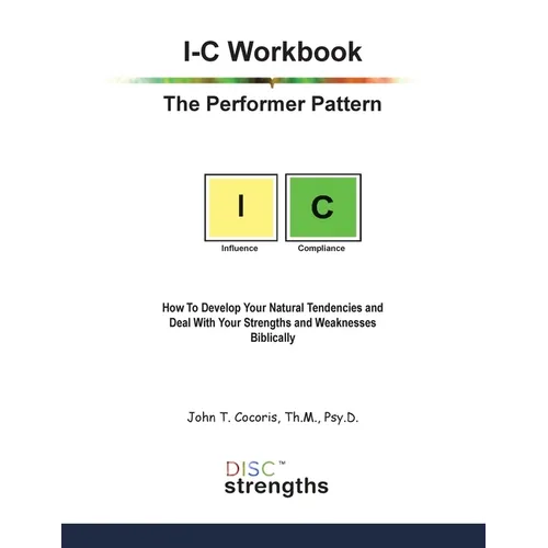 I-C Workbook: The Performer Pattern: How To Develop Your Natural Tendencies and Deal With Your Strengths and Weaknesses Biblically