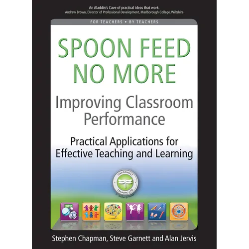 Improving Classroom Performance: Spoon Feed No More, Practical Applications for Effective Teaching and Learning