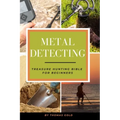 Metal Detecting: Treasure Hunting Bible for Beginners