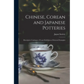 Chinese, Corean and Japanese Potteries: Descriptive Catalogue of Loan Exhibition of Selected Examples