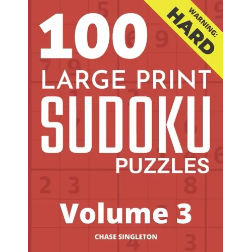 100 Large Print Hard Sudoku Puzzles - Volume 3 - One Puzzle Per Page - Solutions Included - Puzzle Book For Adults