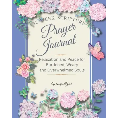 Prayer Journal: 52 week Relaxation and Peace for Burdened, Weary and Overwhelmed Souls: 52 week Relaxation and Peace for Burdened, Wea