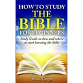 How to Study the Bible for Beginners: Study Guide on How and Where to Start Learning the Bible