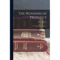 The Wonders of Prophecy; or, What Are We to Believe?