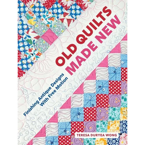 Old Quilts Made New: Finishing Antique Designs with Free Motion