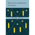 Sixgun Cartridges and Loads: A Manual Covering the Selection, Use and Loading of the Most Suitable and Popular Revolver Cartridges