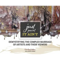 Just Paint, It Ain't: Demystifying the Complex Marriage of Artists and Their Viewers