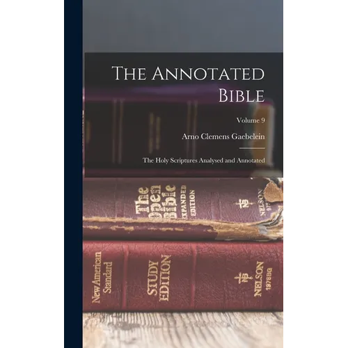 The Annotated Bible; the Holy Scriptures Analysed and Annotated; Volume 9