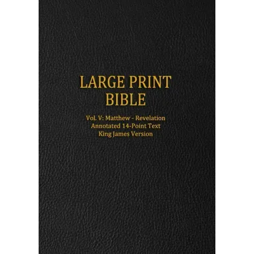 Large Print Bible: Vol. V: Matthew - Revelation - Annotated 14-Point Text - King James Version
