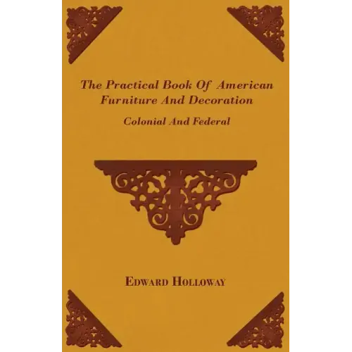 The Practical Book of American Furniture and Decoration - Colonial and Federal