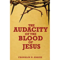 The Audacity of the Blood of Jesus: The Blood of Jesus
