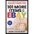 101 MORE Items To Sell On Ebay: Learn How To Make Money Reselling Garage Sale & Thrift Store Finds