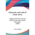 Diamonds And Gold Of South Africa: Together With The Transvaal Gold Law And Other Useful Information (1888)