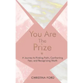 You Are The Prize: A Journey to Finding Faith, Confronting Fear, and Recognizing Worth
