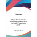 Wampum: A Paper Presented To The Numismatic And Antiquarian Society Of Philadelphia (1878)