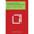 Fundamentals of Christian Statesmanship: A Study of the Bible from the Standpoint of Politics and the State