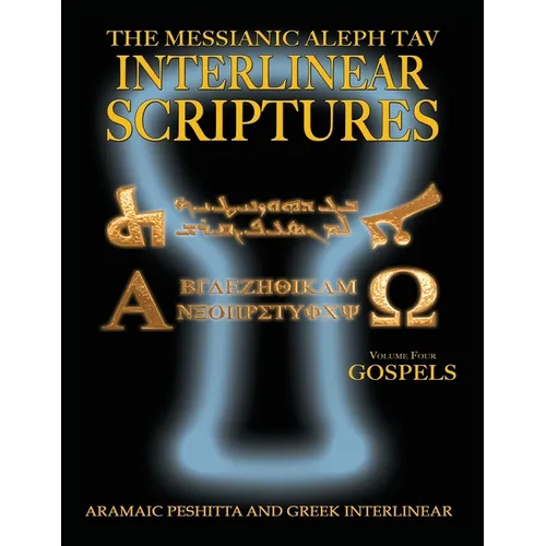 Messianic Aleph Tav Interlinear Scriptures Volume Four the Gospels, Aramaic Peshitta-Greek-Hebrew-Phonetic Translation-English, Bold Black Edition Stu