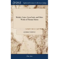Medals, Coins, Great Seals, and Other Works of Thomas Simon: Engraved and Described by George Vertue. The Second Edition, With Additional Plates and N