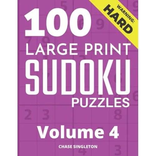 100 Large Print Hard Sudoku Puzzles - Volume 4 - One Puzzle Per Page - Solutions Included - Puzzle Book For Adults