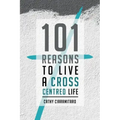 101 Reasons to Live a Cross-Centred Life