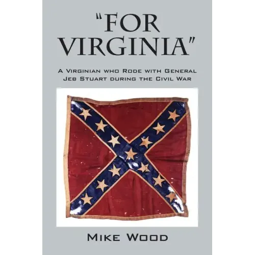 "FOR VIRGINIA" A Virginian who Rode with General Jeb Stuart during the Civil War