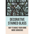 Decorative Stained Glass: Way To Make Your Home More Gorgeous: Decorative Stained Glass Designs