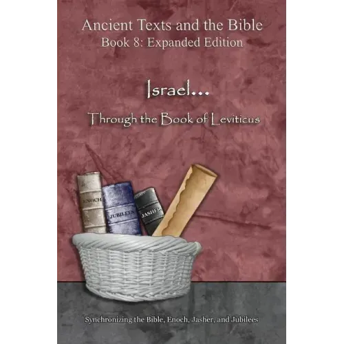 Israel... Through the Book of Leviticus - Expanded Edition: Synchronizing the Bible, Enoch, Jasher, and Jubilees