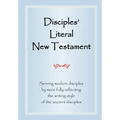 Disciples' Literal New Testament: Serving Modern Disciples By More Fully Reflecting the Writing Style of the Ancient Disciples
