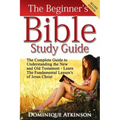 The Bible: The Beginner's Bible Study Guide: The Complete Guide to Understanding the Old and New Testament. Learn the Fundamental Lessons of Jesus Chr