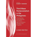 Third Wave Pentecostalism in the Philippines: Understanding Toronto Blessing Revivalism's Signs and Wonders Theology in the Philippines