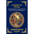 Gospel of Peter: The Lost Apocryphal Account of the Resurrection - A Hidden Christian Text Unveiling the Mysteries of the Passion, the Tomb & the Walk
