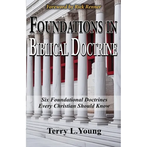 Foundations in Biblical Doctrine: Six Foundational Doctrines Every Christian Should Know