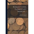 Roman Coins, Elementary Manual ..