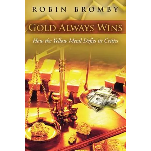 Gold Always Wins: How the Yellow Metal Defies its Critics