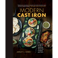 Modern Cast Iron: The Complete Guide to Selecting, Seasoning, Cooking, and More