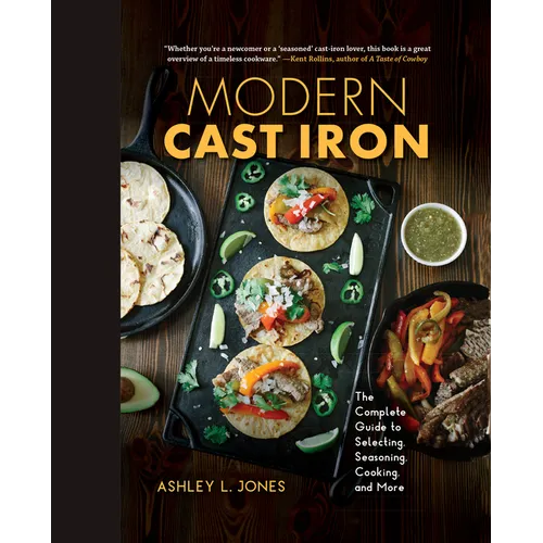 Modern Cast Iron: The Complete Guide to Selecting, Seasoning, Cooking, and More