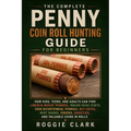 The Complete Penny Coin Roll Hunting Guide for Beginners: How Kids, Teens, and Adults Can Find Lincoln Wheat Pennies, Indian Head Cents, 2009 Bicenten